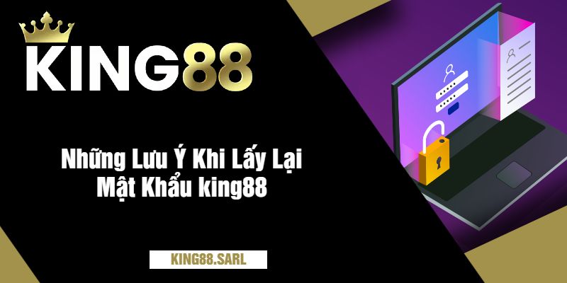 Quên Mật Khẩu king88 - Cách Lấy Nhanh Chóng Và Dễ Dàng 4 Những Lưu Ý Khi Lấy Lại Mật Khẩu king88