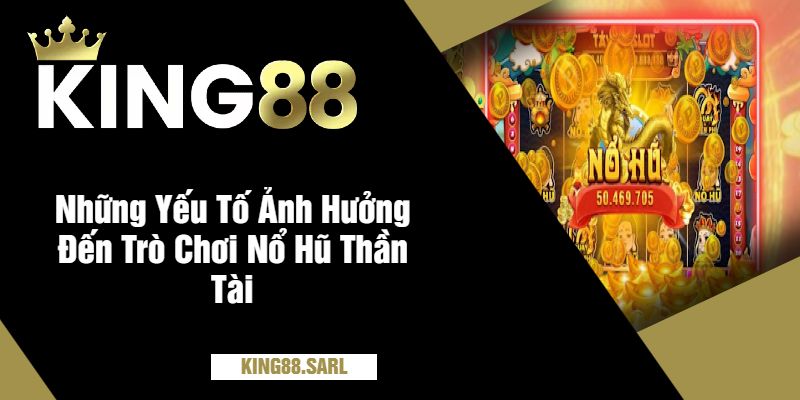 Nổ Hũ Thần Tài Tại King88 - Trải Nghiệm Đỉnh Cao Nỗ Hũ Cho Bet Thủ 4 Những Yếu Tố Ảnh Hưởng Đến Trò Chơi Nổ Hũ Thần Tài