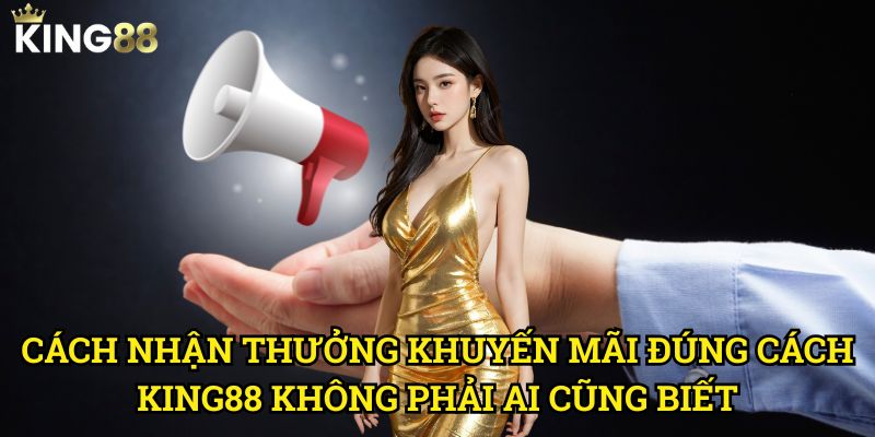Cách nhận thưởng khuyến mãi đúng cách King88 - Tối ưu lợi ích cho người chơi 3 Cách nhận thưởng khuyến mãi đúng cách King88 không phải ai cũng biết
