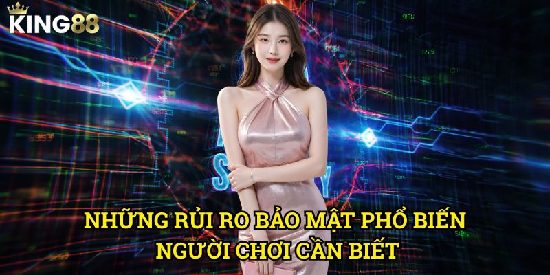 Hướng dẫn bảo mật tài khoản khi chơi King88 - Phòng tránh rủi ro hiệu quả 2 Những rủi ro bảo mật phổ biến người chơi cần biết