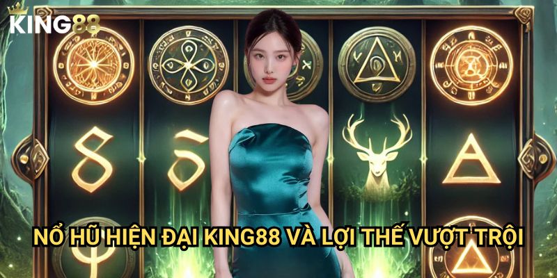 Nổ hũ hiện đại King88 - Đột phá công nghệ với trải nghiệm đỉnh cao 3 Nổ hũ hiện đại King88 và lợi thế vượt trội