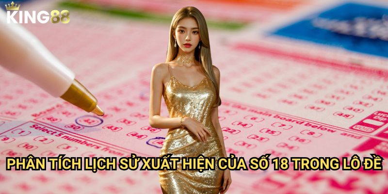 Lô về 18 King88 - Cách tận dụng con số may mắn để chiến thắng 2 Phân tích lịch sử xuất hiện của số 18 trong lô đề