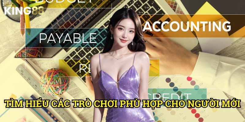 Hướng dẫn cho người mới bắt đầu King88 - Khởi đầu suôn sẻ và an toàn 2 Tìm hiểu các trò chơi phù hợp cho người mới